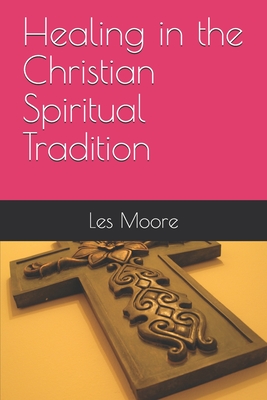 Healing in the Christian Spiritual Tradition - Moore, Les