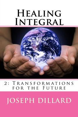 Healing Integral 2: Transformations for the Future - Dillard, Joseph