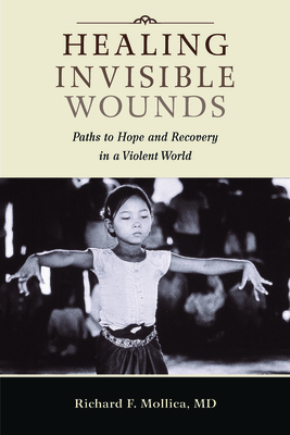 Healing Invisible Wounds: Paths to Hope and Recovery in a Violent World - Mollica, Richard F, Dr.