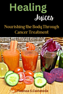 Healing Juices: Nourishing the Body Through Cancer Treatment