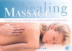 Healing Massage: Techniques to Promote Wellbeing, Ease Common Complaints and Reduce Stress