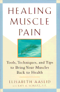 Healing Muscle Pain: Tools, Techniques, and Tips to Bring Your Muscles Back to Health