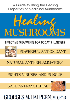 Healing Mushrooms: Effective Treatments for Today's Illnesses - Halpern, Georges M, M.D., PH.D.