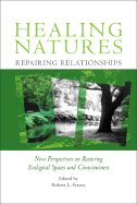 Healing Natures, Repairing Relationships: New Perspectives on Restoring Ecological Spaces and Consciousness