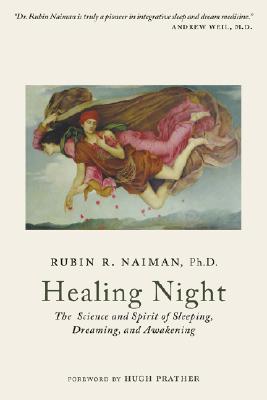 Healing Night: The Science and Spirit of Sleeping, Dreaming, and Awakening - Naiman, Rubin R