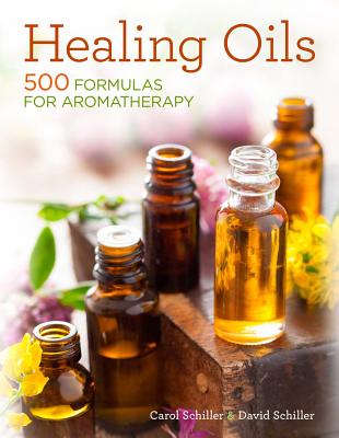 Healing Oils: 500 Formulas for Aromatherapy - Schiller, David, and Schiller, Carol