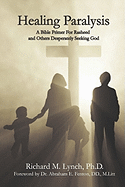 Healing Paralysis: A Bible Primer for Rasheed and Others Desperately Seeking God