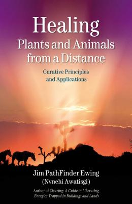 Healing Plants and Animals from a Distance: Curative Principles and Applications - Ewing, Jim Pathfinder