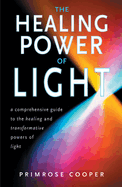 Healing Power of Light: A Comprehensive Guide to the Healing and Transformative Power of Light