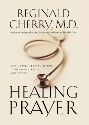 Healing Prayer: God's Divine Intervention in Medicine, Faith and Prayer - Cherry, Reginald B