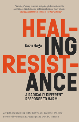 Healing Resistance: A Radically Different Response to Harm - Haga, Kazu, and Lafayette Jr, Bernard (Foreword by), and Jehnsen, David C (Foreword by)