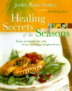 Healing Secrets of the Seasons: Recipes and Remedies That Soothe, de-Stress, and Energize Throughout the Year