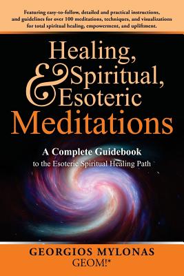 Healing, Spiritual, and Esoteric Meditations: A Complete Guidebook to the Esoteric Spiritual Healing Path - Kanaki, Christiana (Translated by), and Mylonas, Georgios