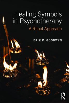 Healing Symbols in Psychotherapy: A Ritual Approach - Goodwyn, Erik D