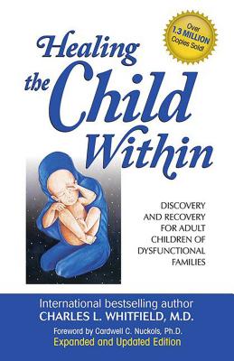 Healing the Child Within: Discovery and Recovery for Adult Children of Dysfunctional Families - Whitfield, Charles, Dr., MD