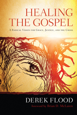 Healing the Gospel - Flood, Derek, and McLaren, Brian D (Foreword by)