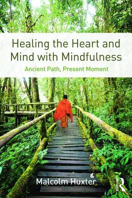 Healing the Heart and Mind with Mindfulness: Ancient Path, Present Moment - Huxter, Malcolm