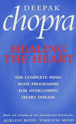 Healing The Heart: The Complete Mind-Body Programme for Overcoming Heart Disease - Chopra, Deepak, Dr.