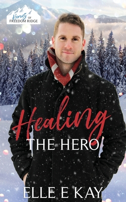 Healing the Hero - Kay, Elle E