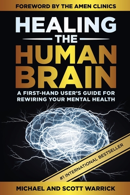 Healing the Human Brain: A First-Hand User's Guide for Rewiring Your Mental Health - Warrick, Michael, and Warrick, Scott