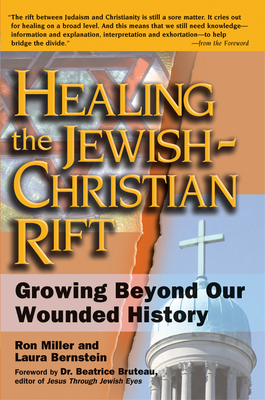 Healing the Jewish-Christian Rift: Growing Beyond Our Wounded History - Bernstein, Laura, and Miller, Ron, and Bruteau, Beatrice, Dr. (Foreword by)