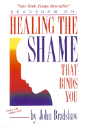 Healing the Shame That Binds You - Bradshaw, John
