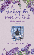 Healing the Wounded Soul: Closing Open Doors volume 2