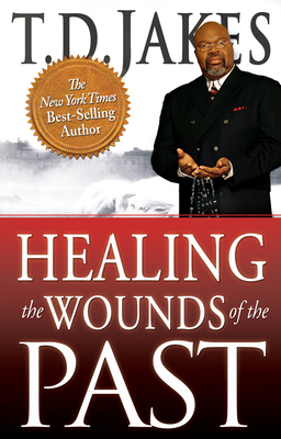 Healing the Wounds of the Past - Jakes, T D