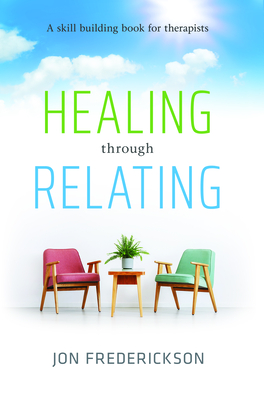 Healing Though Relating: A Skill-Building for Therapists - Frederickson, Jon