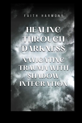 Healing Through Darkness: Navigating Trauma with Shadow Integration - Harmony, Faith