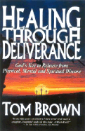Healing Through Deliverance: God's Key to Release from Physical, Mental and Spiritual Disease