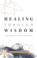 Healing Through Wisdom: Your Essential Guide to Living Well