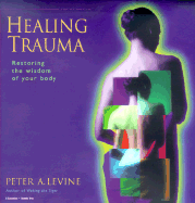 Healing Trauma: Restoring the Wisdom of Your Body