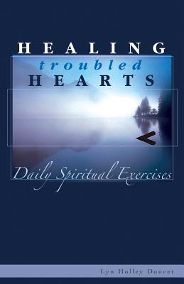 Healing Troubled Hearts: Daily Spiritual Exercises - Doucet, Lyn Holley