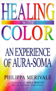Healing with Color: The Experience of Aura-Soma - Merivale, Phillipa, and Booth, Michael (Foreword by)