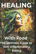 Healing with Food: The Ultimate Guide to Anti-Inflammatory Eating