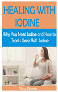 Healing with Iodine: Why You Need Iodine And How To Treats illness With Iodine