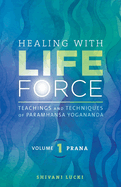 Healing with Life Force, Volume One - Prana: Teachings and Techniques of Paramhansa Yogananda