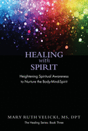 Healing with Spirit: Heightening Spiritual Awareness to Nurture the Body-Mind-Spirit