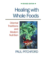 Healing with Whole Foods: Oriental Traditions and Modern Nutrition - Pitchford, Paul