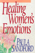 Healing Women's Emotions - Sandord, Paula, and Sandford, Paula