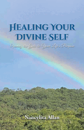 Healing Your Divine Self: Opening The Gate To Your Life's Purpose