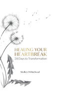 Healing Your Heartbreak: 28 Days to Transformation