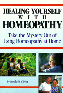 Healing Yourself with Homeopathy: The Do-It-Yourself Guide to Healing with Homeopathy at Home