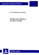 Health and Healing in the Igbo Society: Basis and Challenges for an Inculturated Pastoral Care of the Sick - Onyeador, Victor