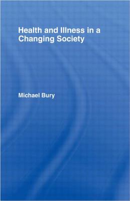 Health and Illness in a Changing Society - Bury, Michael, Professor