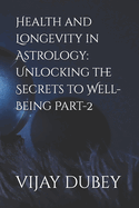 Health and Longevity in Astrology: Unlocking the Secrets to Well-Being Part-2