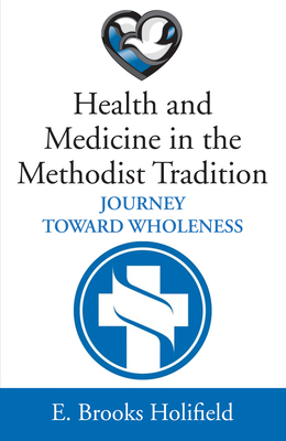 Health and Medicine in the Methodist Tradition - Holifield, E Brooks