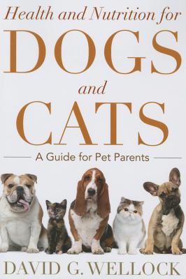 Health and Nutrition for Dogs and Cats: A Guide for Pet Parents - Wellock, David G., and Walker, Jim (Foreword by)