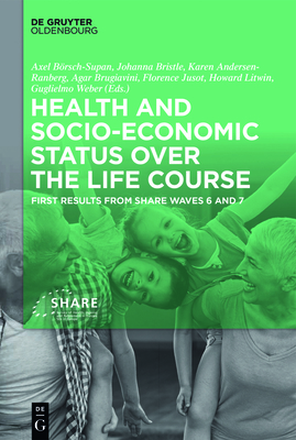 Health and Socio-Economic Status Over the Life Course: First Results from Share Waves 6 and 7 - Brsch-Supan, Axel (Editor), and Bristle, Johanna (Editor), and Andersen-Ranberg, Karen (Editor)